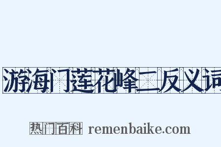 游海门莲花峰二反义词是什么意思的图片